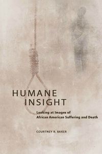 Humane Insight: Looking At Images Of African American Suffering And Death